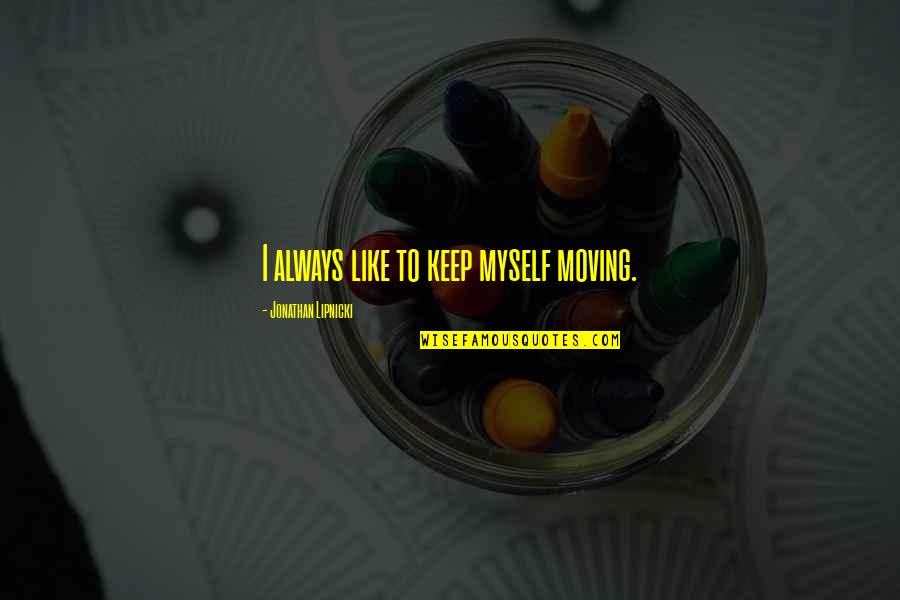 Peaceful Days Quotes By Jonathan Lipnicki: I always like to keep myself moving.