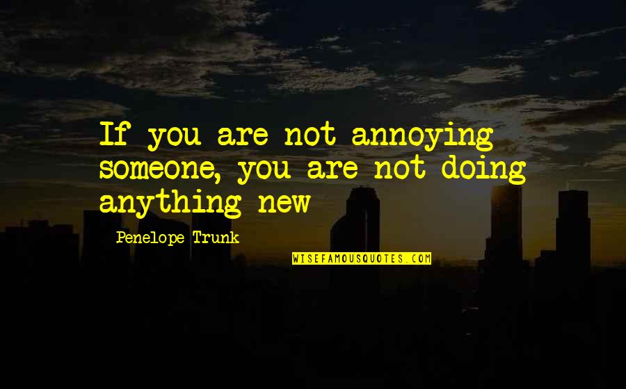 Peaceful Days Quotes By Penelope Trunk: If you are not annoying someone, you are