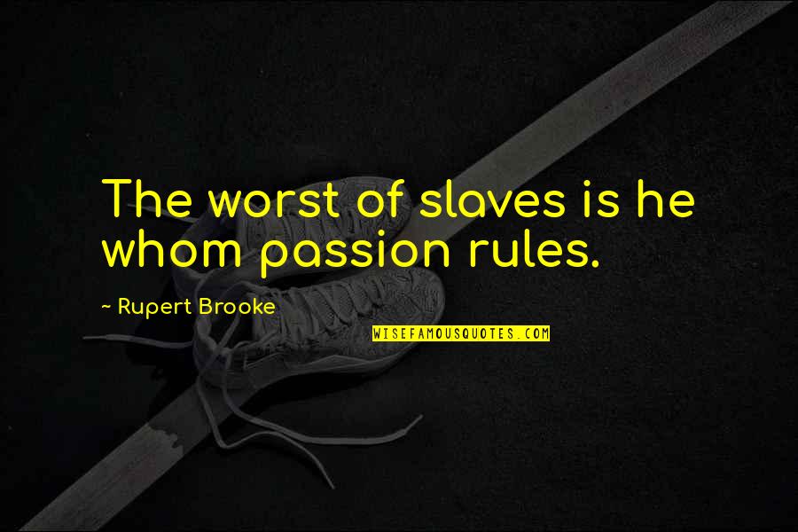 Peaceful Days Quotes By Rupert Brooke: The worst of slaves is he whom passion