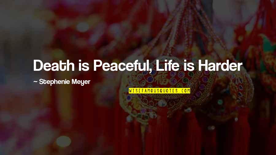 Peaceful Death Quotes By Stephenie Meyer: Death is Peaceful, Life is Harder