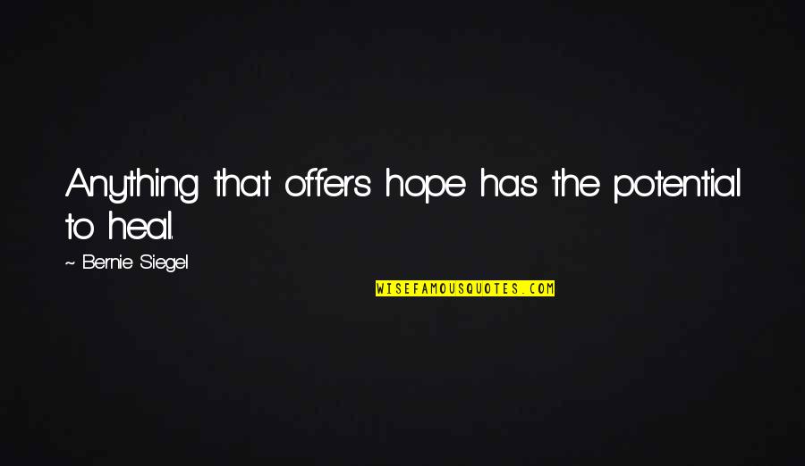 Peaceful Environment Quotes By Bernie Siegel: Anything that offers hope has the potential to Peaceful Environment Quotes By Bernie Siegel: Anything that offers hope has the potential to