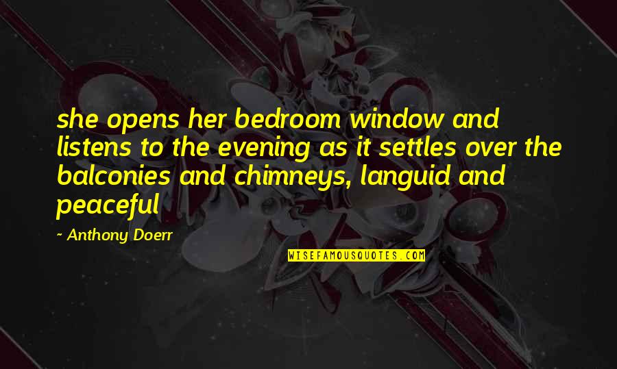 Peaceful Evening Quotes By Anthony Doerr: she opens her bedroom window and listens to