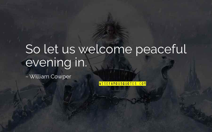 Peaceful Evening Quotes By William Cowper: So let us welcome peaceful evening in.