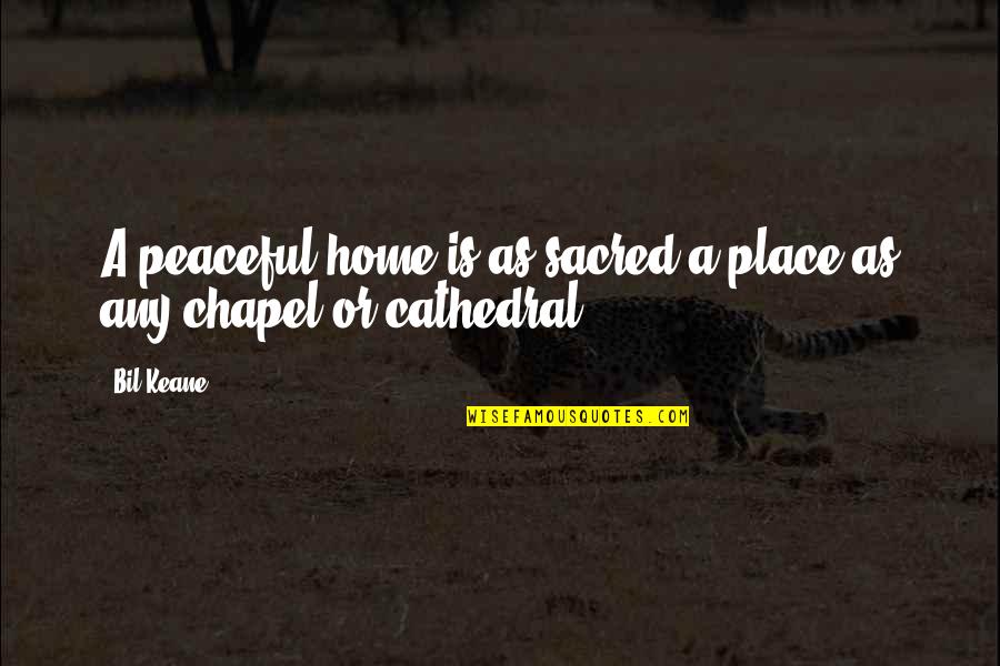 Peaceful Home Quotes By Bil Keane: A peaceful home is as sacred a place