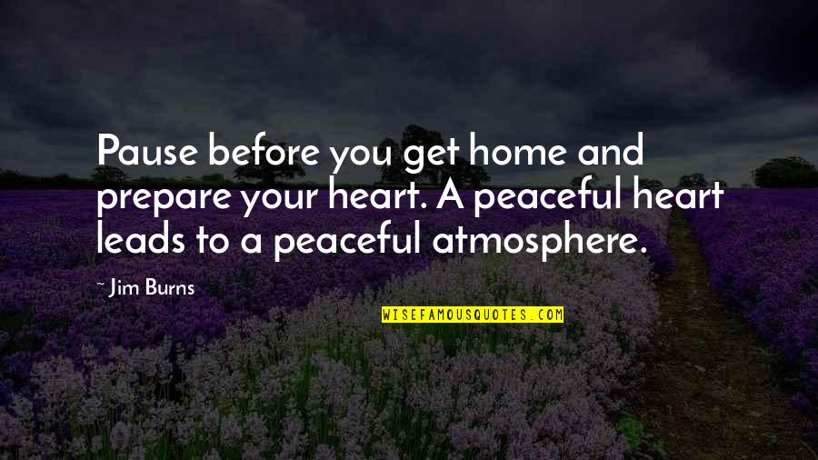 Peaceful Home Quotes By Jim Burns: Pause before you get home and prepare your
