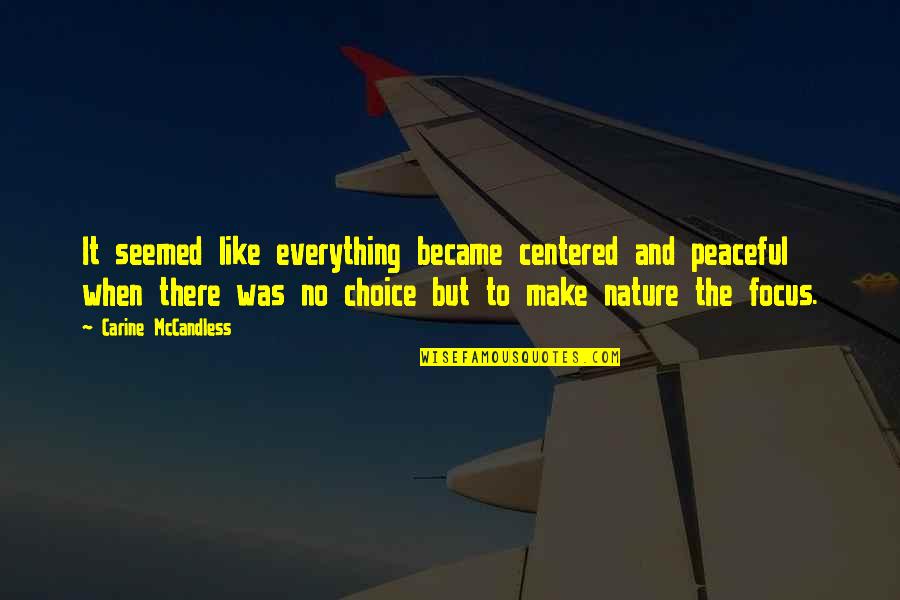 Peaceful In Nature Quotes By Carine McCandless: It seemed like everything became centered and peaceful