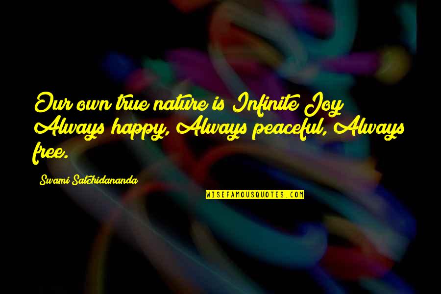 Peaceful In Nature Quotes By Swami Satchidananda: Our own true nature is Infinite Joy! Always