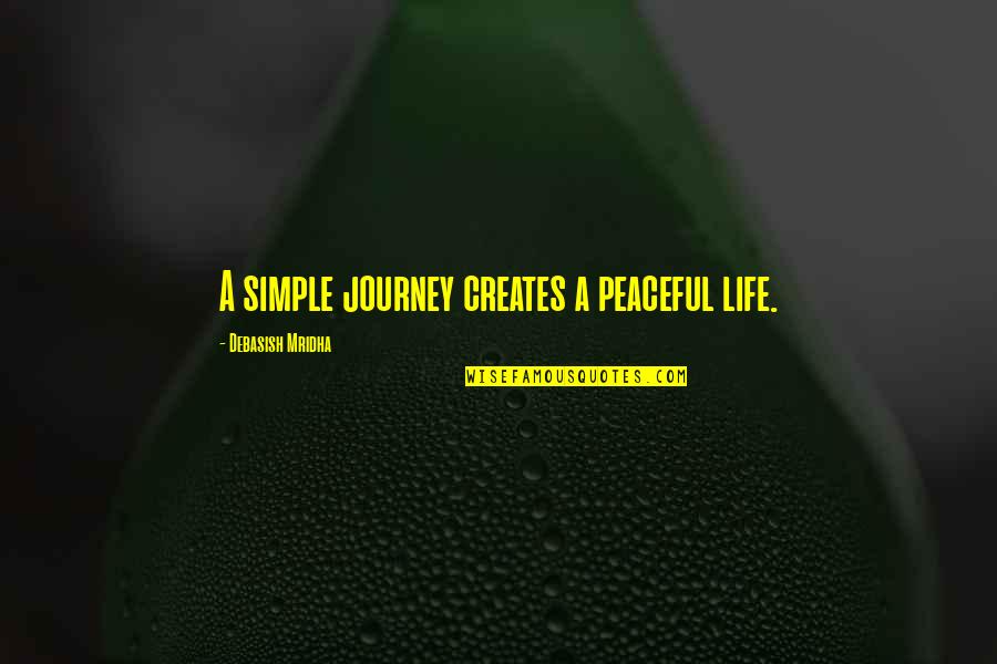 Peaceful Life Quotes By Debasish Mridha: A simple journey creates a peaceful life.