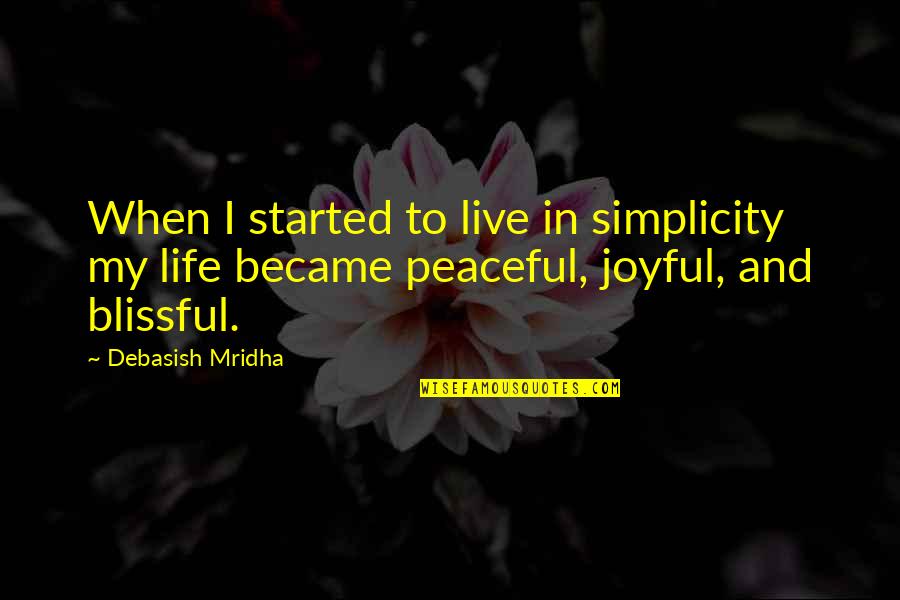 Peaceful Life Quotes By Debasish Mridha: When I started to live in simplicity my Peaceful Life Quotes By Debasish Mridha: When I started to live in simplicity my