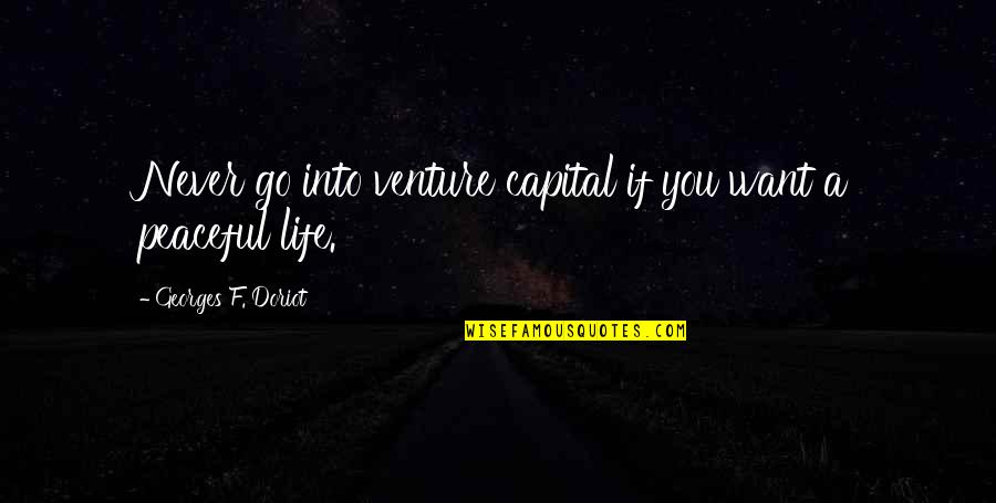Peaceful Life Quotes By Georges F. Doriot: Never go into venture capital if you want