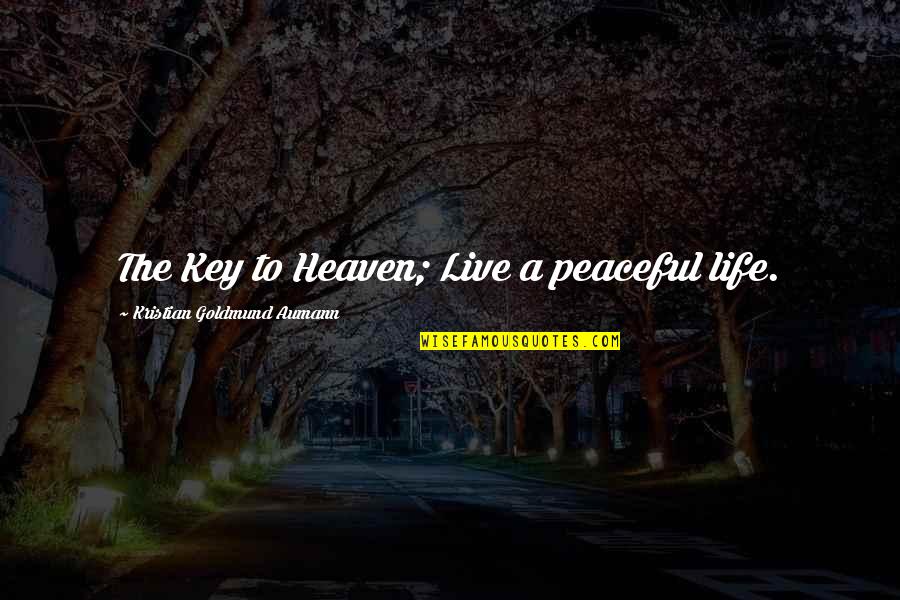 Peaceful Life Quotes By Kristian Goldmund Aumann: The Key to Heaven; Live a peaceful life.