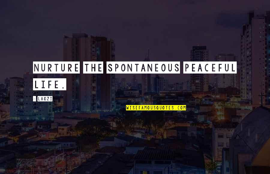 Peaceful Life Quotes By Laozi: Nurture the spontaneous peaceful life.