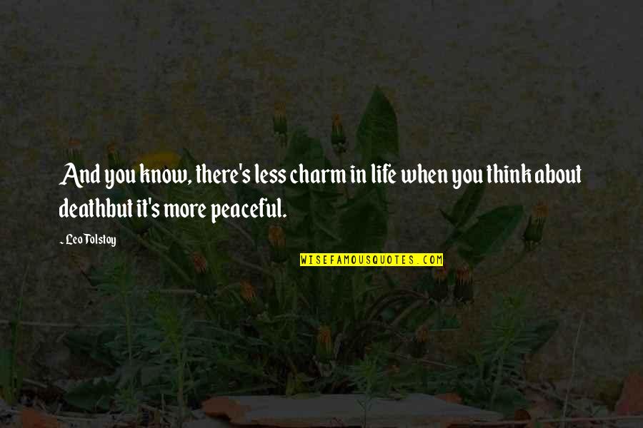 Peaceful Life Quotes By Leo Tolstoy: And you know, there's less charm in life