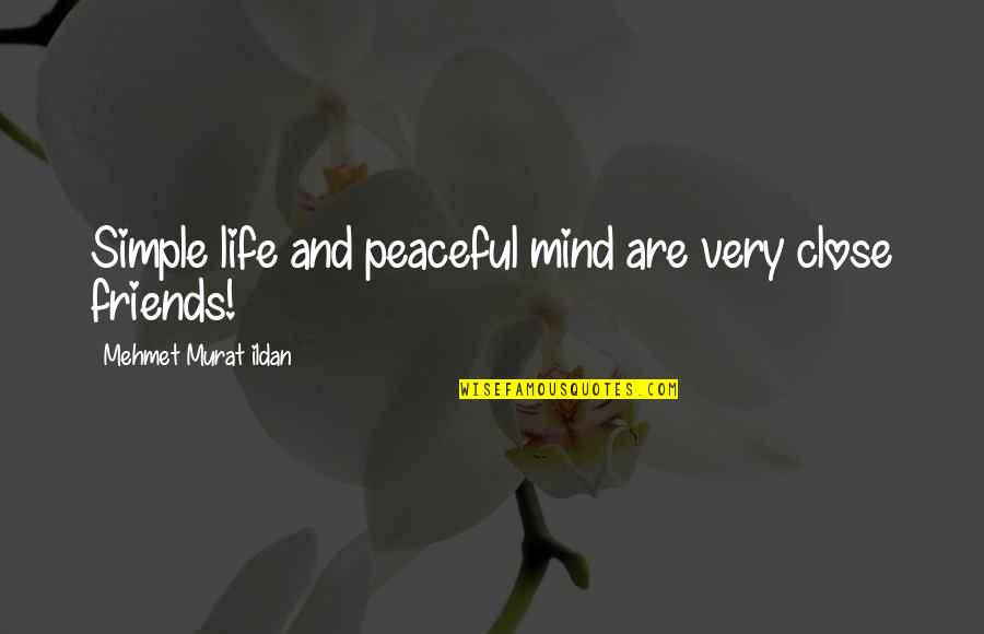 Peaceful Life Quotes By Mehmet Murat Ildan: Simple life and peaceful mind are very close