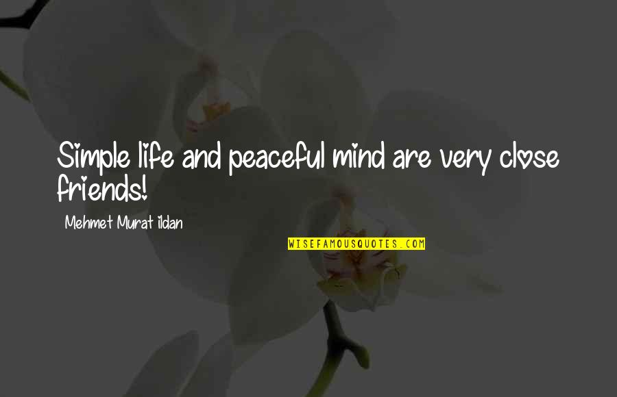 Peaceful Life Quotes By Mehmet Murat Ildan: Simple life and peaceful mind are very close Peaceful Life Quotes By Mehmet Murat Ildan: Simple life and peaceful mind are very close