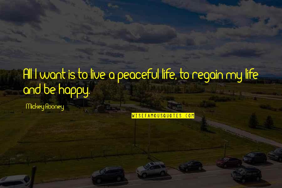 Peaceful Life Quotes By Mickey Rooney: All I want is to live a peaceful