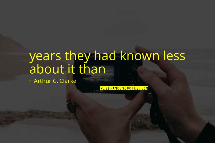 Peaceful Living Quotes By Arthur C. Clarke: years they had known less about it than