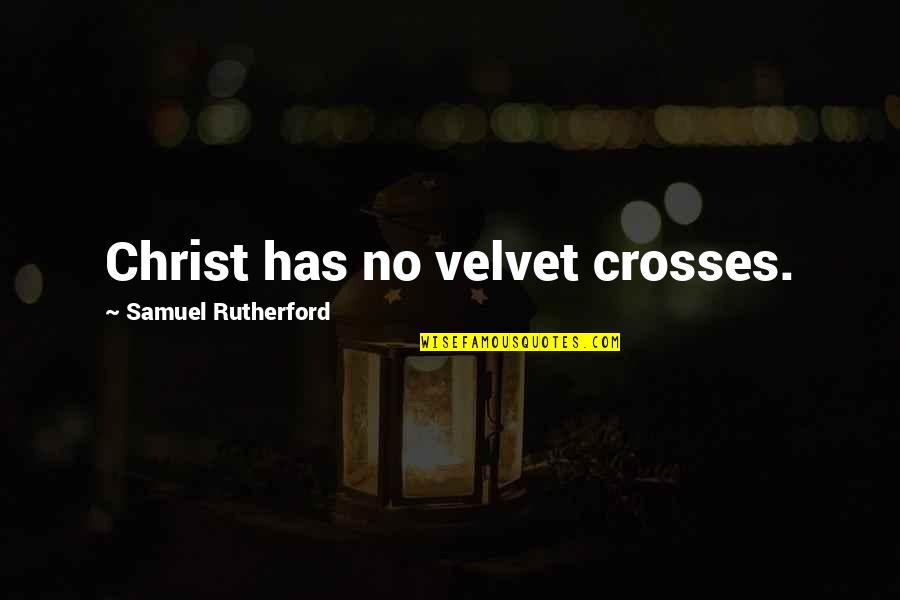 Peaceful Living Quotes By Samuel Rutherford: Christ has no velvet crosses.