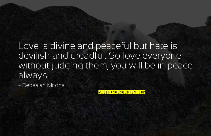 Peaceful Love Quotes By Debasish Mridha: Love is divine and peaceful but hate is