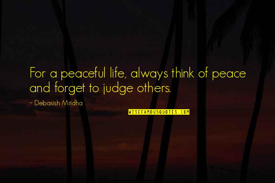 Peaceful Love Quotes By Debasish Mridha: For a peaceful life, always think of peace