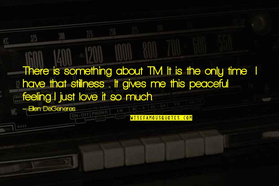 Peaceful Love Quotes By Ellen DeGeneres: There is something about TM. It is the