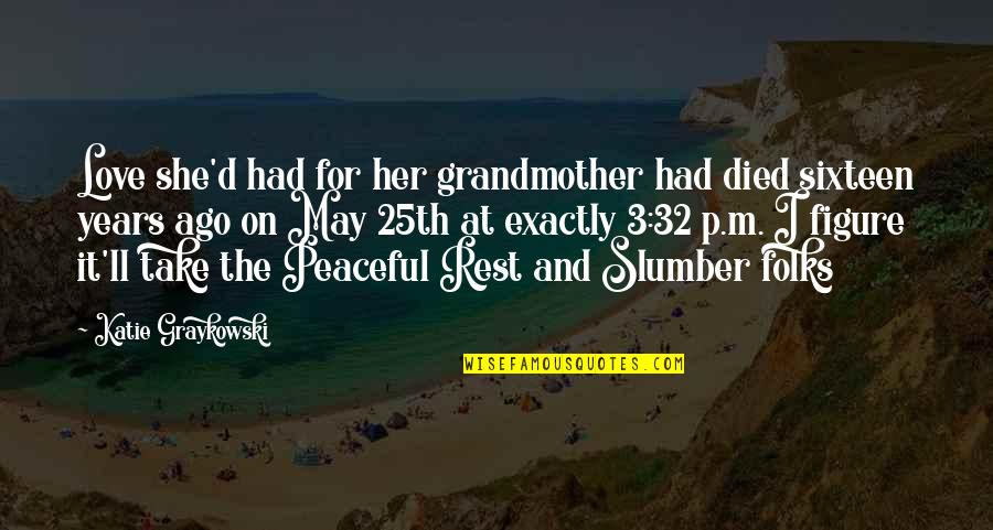 Peaceful Love Quotes By Katie Graykowski: Love she'd had for her grandmother had died