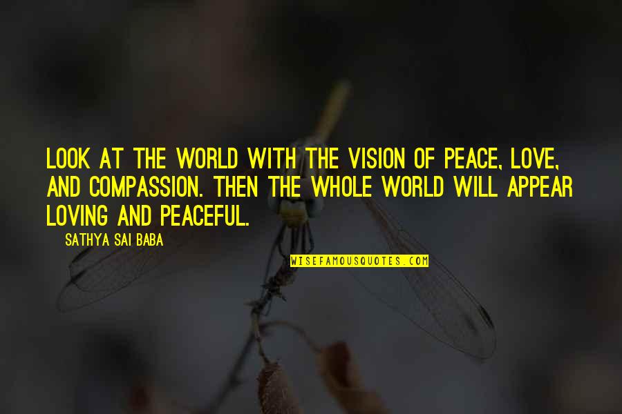 Peaceful Love Quotes By Sathya Sai Baba: Look at the world with the vision of