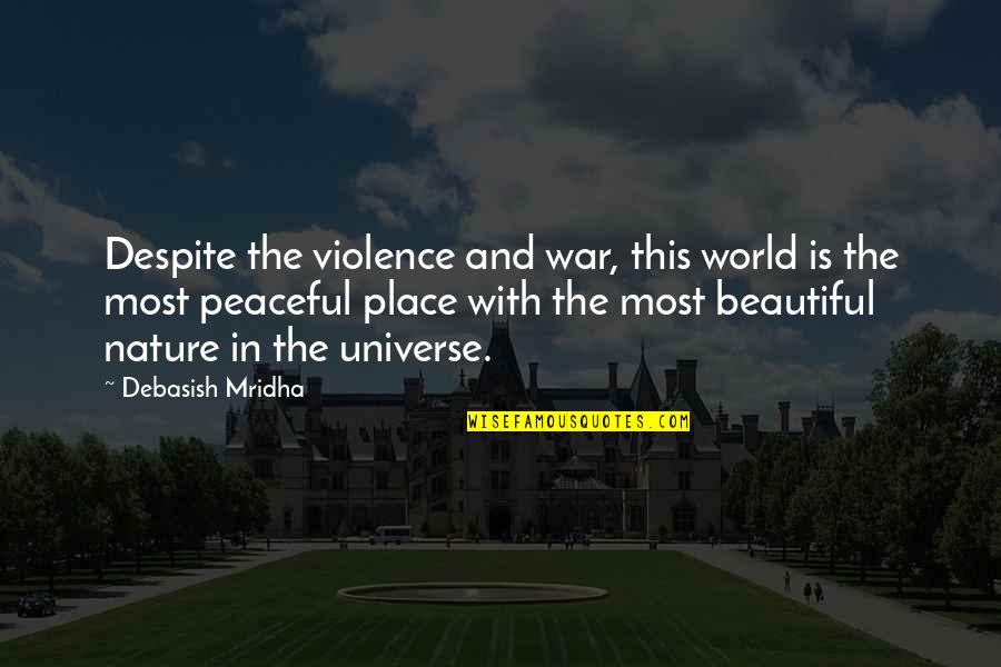 Peaceful Nature Quotes By Debasish Mridha: Despite the violence and war, this world is