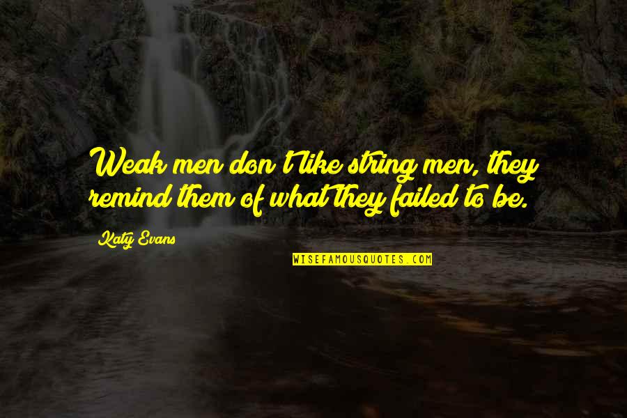 Peaceful Nature Quotes By Katy Evans: Weak men don't like string men, they remind