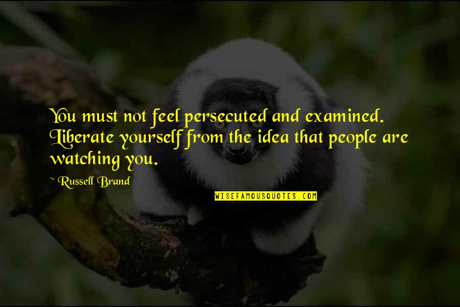 Peaceful Protests Quotes By Russell Brand: You must not feel persecuted and examined. Liberate