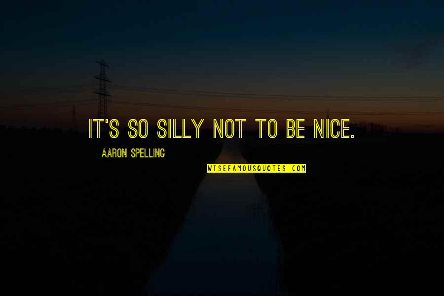 Peaceful Relationship Quotes By Aaron Spelling: It's so silly not to be nice. Peaceful Relationship Quotes By Aaron Spelling: It's so silly not to be nice.