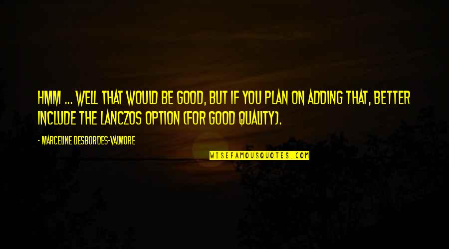 Peaceful Relationship Quotes By Marceline Desbordes-Valmore: Hmm ... well that would be good, but Peaceful Relationship Quotes By Marceline Desbordes-Valmore: Hmm ... well that would be good, but