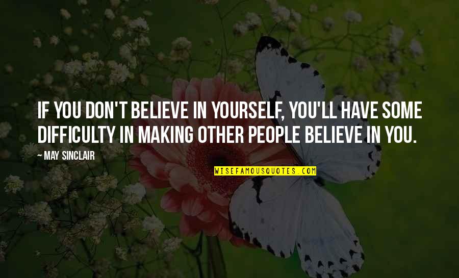 Peaceful Relationships Quotes By May Sinclair: If you don't believe in yourself, you'll have Peaceful Relationships Quotes By May Sinclair: If you don't believe in yourself, you'll have