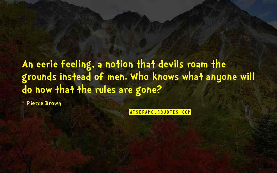 Peaceful Relationships Quotes By Pierce Brown: An eerie feeling, a notion that devils roam Peaceful Relationships Quotes By Pierce Brown: An eerie feeling, a notion that devils roam