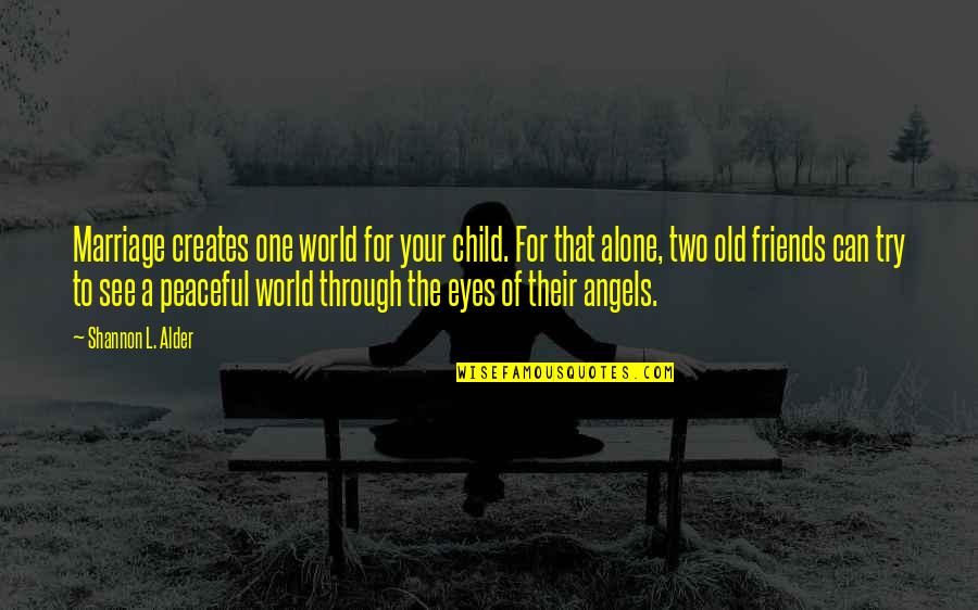 Peaceful Relationships Quotes By Shannon L. Alder: Marriage creates one world for your child. For Peaceful Relationships Quotes By Shannon L. Alder: Marriage creates one world for your child. For