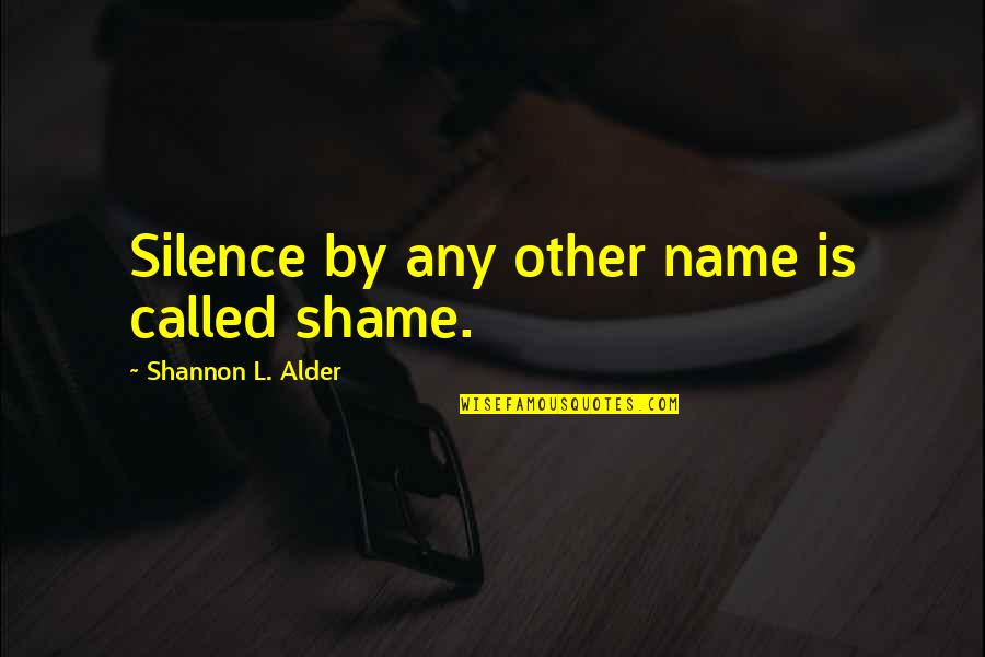 Peaceful Revolutions Quotes By Shannon L. Alder: Silence by any other name is called shame.