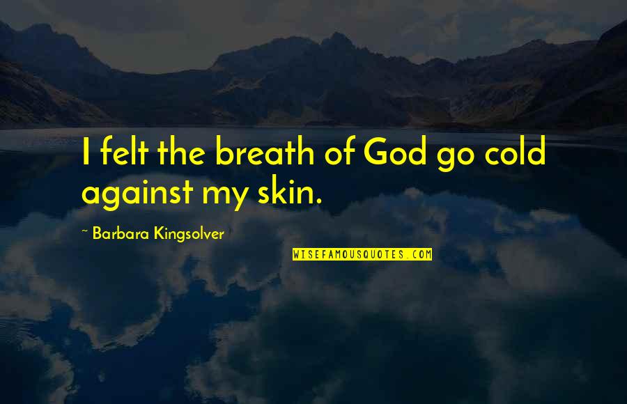 Peaceful Sleep Quotes By Barbara Kingsolver: I felt the breath of God go cold