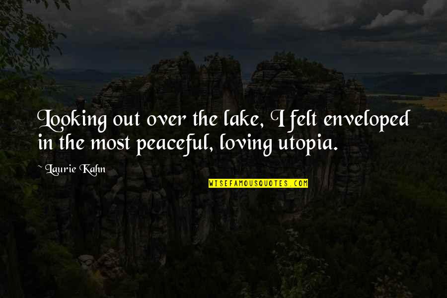 Peaceful Sleep Quotes By Laurie Kahn: Looking out over the lake, I felt enveloped