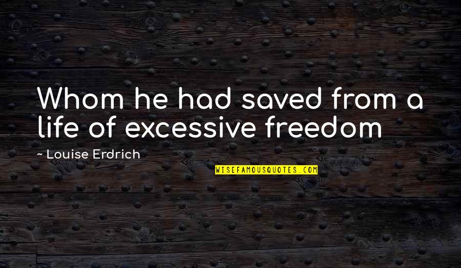Peaceful State Of Mind Quotes By Louise Erdrich: Whom he had saved from a life of Peaceful State Of Mind Quotes By Louise Erdrich: Whom he had saved from a life of