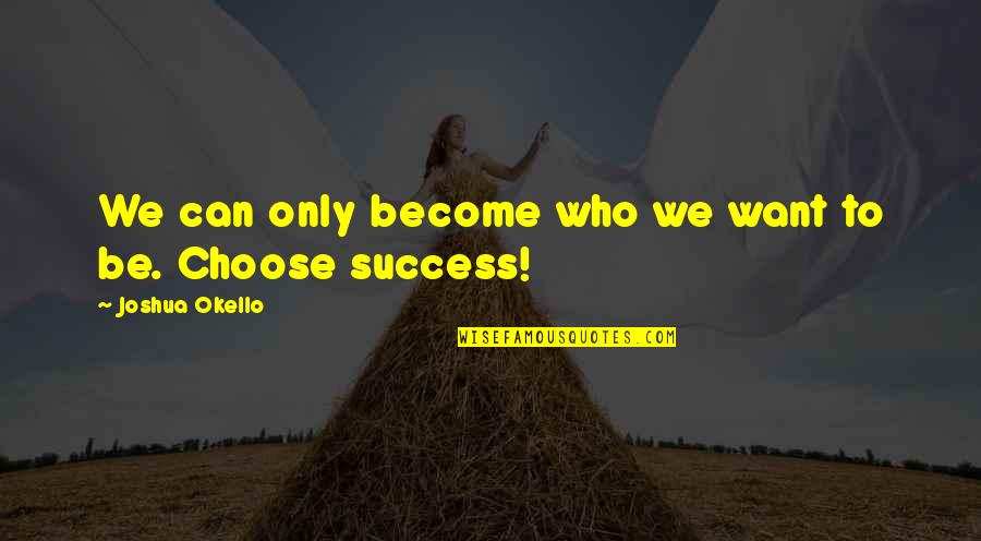Peaceful Transition Of Power Quotes By Joshua Okello: We can only become who we want to Peaceful Transition Of Power Quotes By Joshua Okello: We can only become who we want to