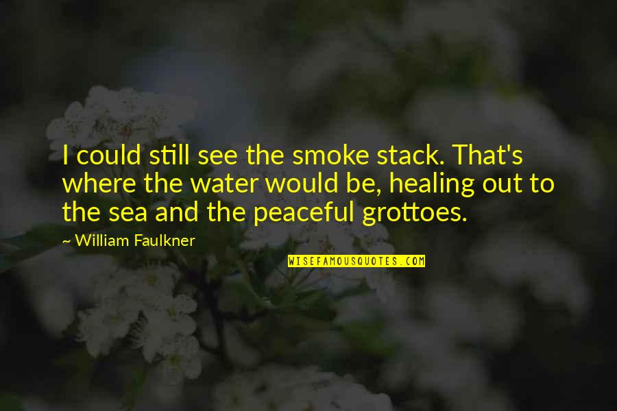 Peaceful Water Quotes By William Faulkner: I could still see the smoke stack. That's