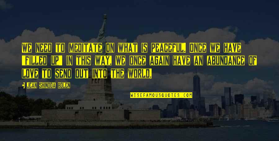 Peaceful World Quotes By Jean Shinoda Bolen: We need to meditate on what is peaceful. Peaceful World Quotes By Jean Shinoda Bolen: We need to meditate on what is peaceful.