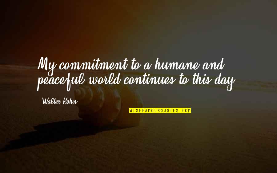 Peaceful World Quotes By Walter Kohn: My commitment to a humane and peaceful world
