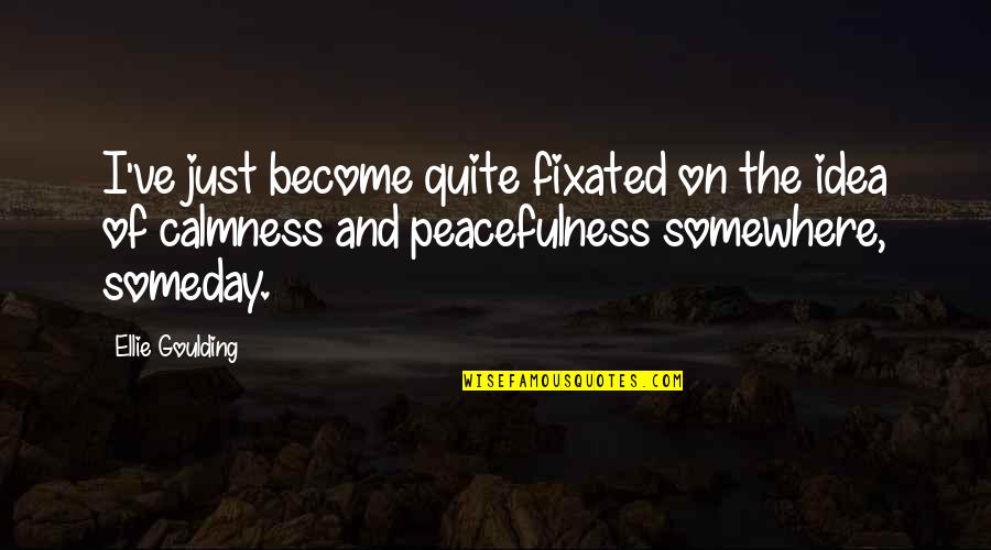 Peacefulness Quotes By Ellie Goulding: I've just become quite fixated on the idea