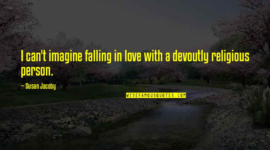 Peaceinthemiddleeast Quotes By Susan Jacoby: I can't imagine falling in love with a