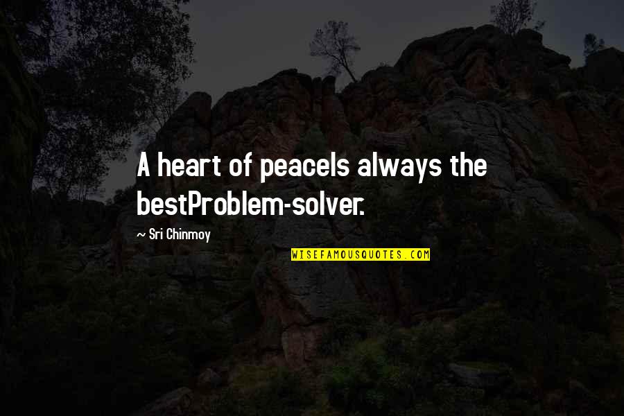 Peaceis Quotes By Sri Chinmoy: A heart of peaceIs always the bestProblem-solver.