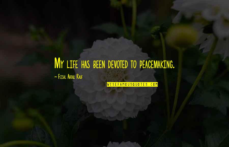 Peacemaking Quotes By Feisal Abdul Rauf: My life has been devoted to peacemaking. Peacemaking Quotes By Feisal Abdul Rauf: My life has been devoted to peacemaking.