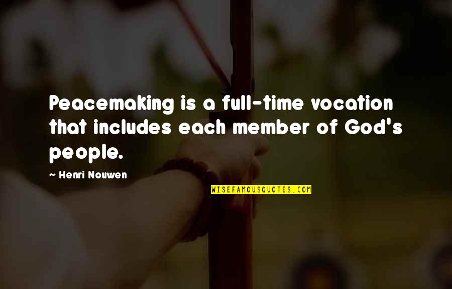 Peacemaking Quotes By Henri Nouwen: Peacemaking is a full-time vocation that includes each