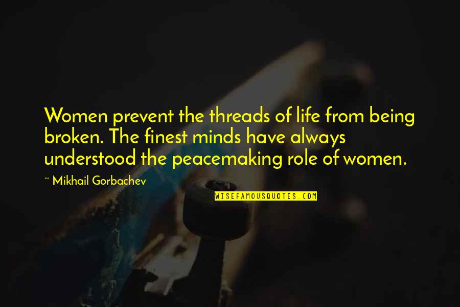 Peacemaking Quotes By Mikhail Gorbachev: Women prevent the threads of life from being Peacemaking Quotes By Mikhail Gorbachev: Women prevent the threads of life from being