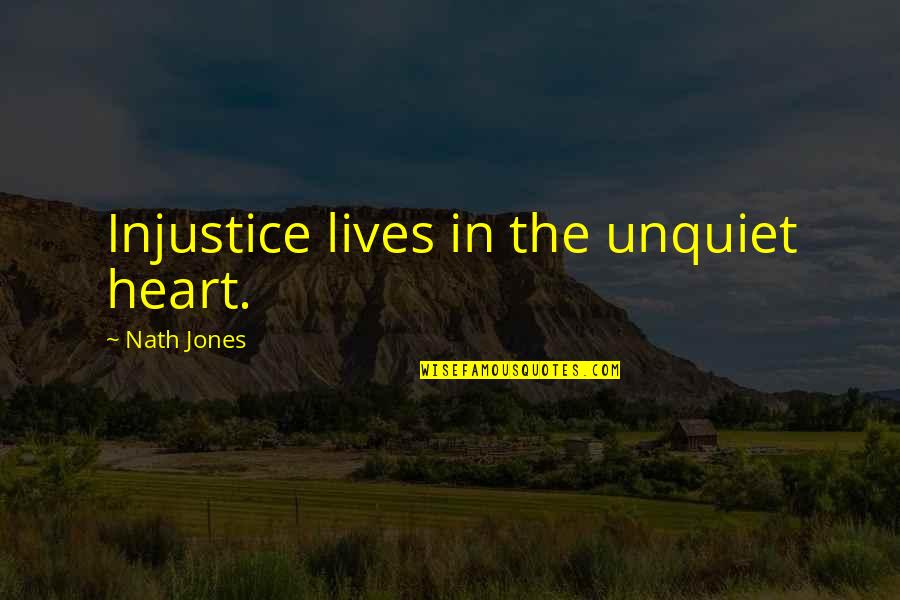 Peacemaking Quotes By Nath Jones: Injustice lives in the unquiet heart. Peacemaking Quotes By Nath Jones: Injustice lives in the unquiet heart.